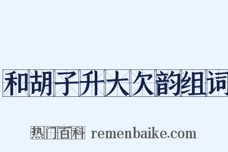 和胡子升大欠韵组词是什么意思的图片
